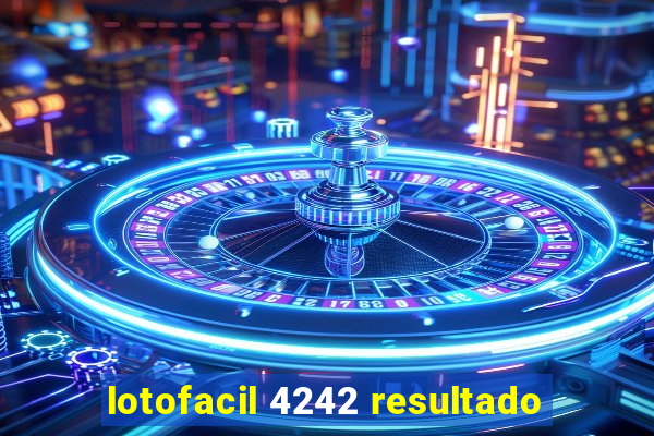 lotofacil 4242 resultado